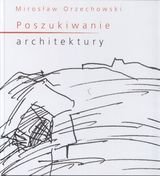 Poszukiwanie architektury Orzechowski Mirosław