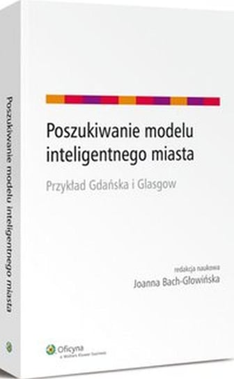 Poszukiwanie modelu inteligentnego miasta. Przykład Gdańska i Glasgow Bach-Głowińska Joanna
