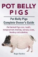 Pot Belly Pigs. Pot Belly Pigs Complete Owners Guide. Pot Bellied Pigs care, health, temperament, training, senses, costs, feeding and activities. Radford Roger