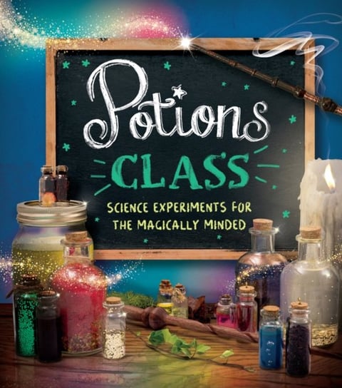 Potions Class: Science experiments for the magically minded Robson Eddie