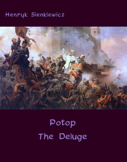 Potop - The Deluge. An Historical Novel of Poland, Sweden, and Russia Sienkiewicz Henryk