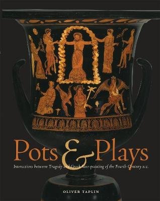 Pots and Plays - Interactions Between Tragedy Vase-Painting of the Fourth Century B.C Taplin Oliver