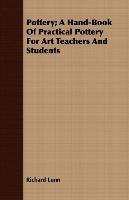 Pottery; A Hand-Book Of Practical Pottery For Art Teachers And Students Richard Lunn