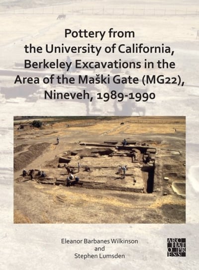 Pottery from the University of California, Berkeley Excavations in the Area of the Maski Gate (MG22), Nineveh, 1989-1990 Eleanor Barbanes Wilkinson