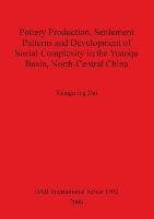 Pottery Production, Settlement Patterns and Development of Social Complexity in the Yuanqu Basin, North-Central China Dai Xiangming