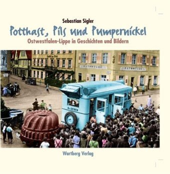 Potthast, Pils und Pumpernickel - Ostwestfalen-Lippe in Geschichten und Bildern Sigler Sebastian