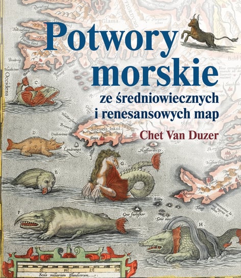 Potwory morskie ze średniowiecznych i renesansowych map Chet Van Duzer