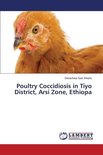 Poultry Coccidiosis in Tiyo District, Arsi Zone, Ethiopa Jimolu Getachew Gari