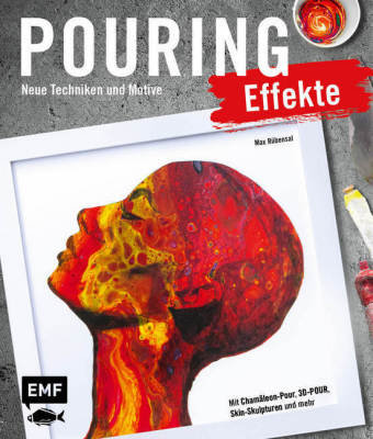 Pouring Effekte - Neue Techniken und Motive für Acrylic Pouring Edition Michael Fischer