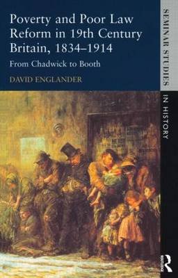 Poverty and Poor Law Reform in Nineteenth-Century Britain, 1834-1914: From Chadwick to Booth David Englander