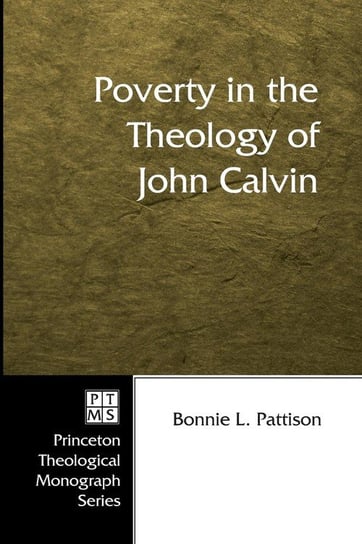 Poverty in the Theology of John Calvin Pattison Bonnie L.
