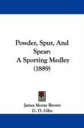 Powder, Spur, and Spear: A Sporting Medley (1889) Brown James Moray