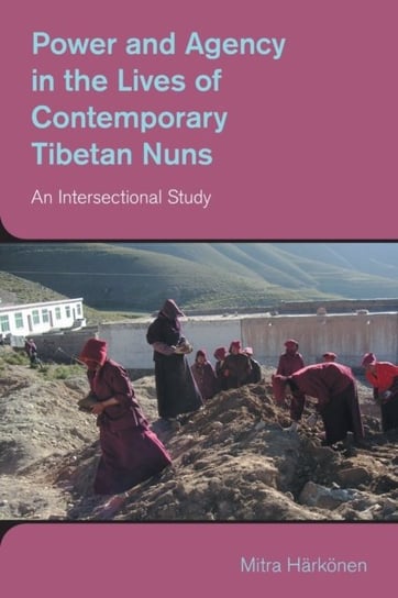 Power and Agency in the Lives of Contemporary Tibetan Nuns: An Intersectional Study Equinox Publishing Ltd