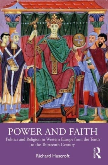 Power and Faith: Politics and Religion in Western Europe from the Tenth to the Thirteenth Century Richard Huscroft