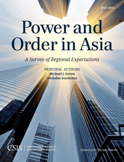 Power and Order in Asia: A Survey of Regional Expectations Michael J. Green, Nicholas Szechenyi