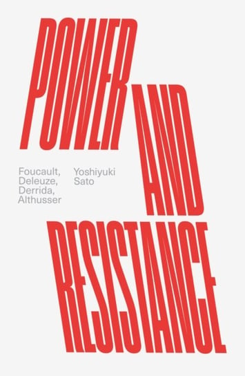 Power and Resistance: Foucault, Deleuze, Derrida, Althusser Yoshiyuki Sato