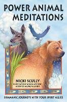 Power Animal Meditations: Shamanic Journeys with Your Spirit Allies Scully Nicki