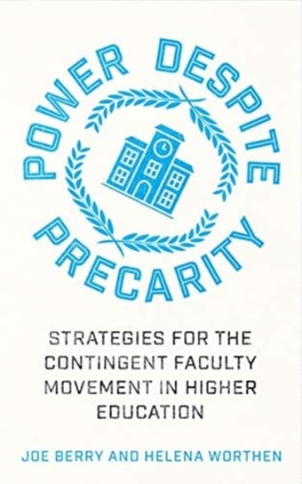 Power Despite Precarity: Strategies for the Contingent Faculty Movement in Higher Education Joe Berry