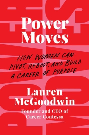 Power Moves: How Women Can Pivot, Reboot, and Build a Career of Purpose Lauren McGoodwin