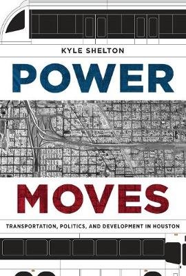 Power Moves: Transportation, Politics and Development in Houston Shelton Kyle