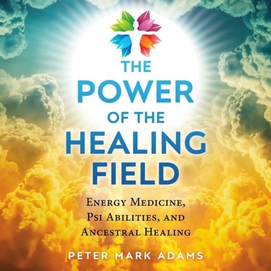 Power of the Healing Field Adams Peter Mark