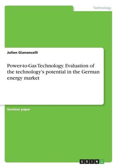 Power-to-Gas Technology. Evaluation of the technology's potential in the German energy market Gianoncelli Julien