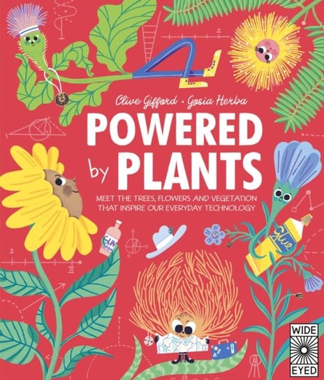 Powered by Plants: Meet the trees, flowers and vegetation that inspire our everyday technology Clive Gifford