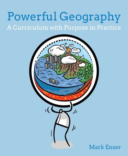 Powerful Geography: A curriculum with purpose in practice Mark Enser