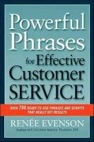 Powerful Phrases for Effective Customer Service: Over 700 Ready-To-Use Phrases and Scripts That Really Get Results Evenson Renee