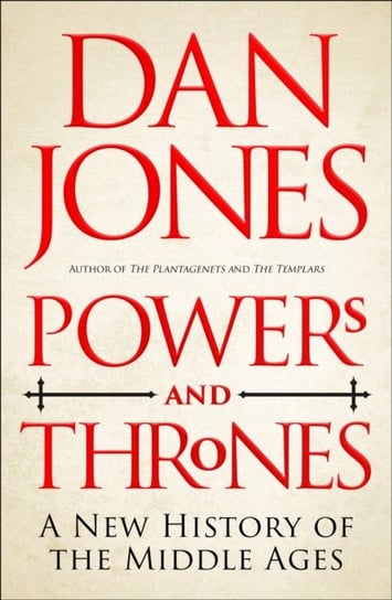 Powers and Thrones: A New History of the Middle Ages Jones Dan