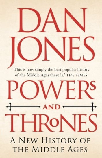 Powers and Thrones: A New History of the Middle Ages Jones Dan