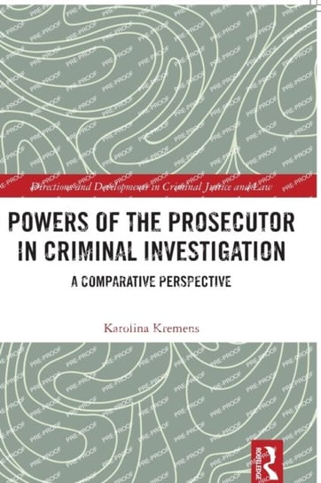 Powers of the Prosecutor in Criminal Investigation: A Comparative Perspective Kremens Karolina