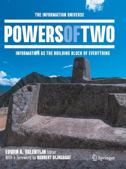 Powers of Two: The Information Universe - Information as the Building Block of Everything Edwin A. Valentijn