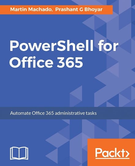 PowerShell for Office 365 Prashant G Bhoyar, Martin Machado