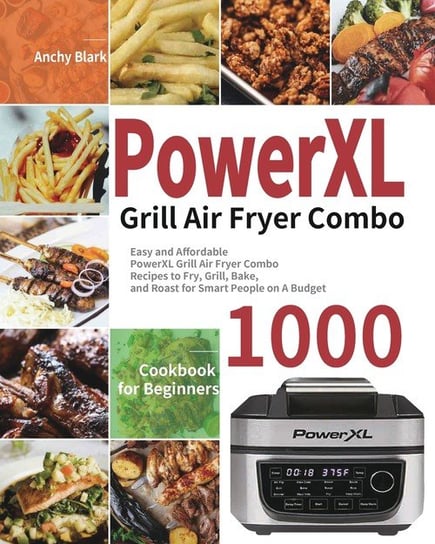 PowerXL Grill Air Fryer Combo Cookbook for Beginners Blark Anchy