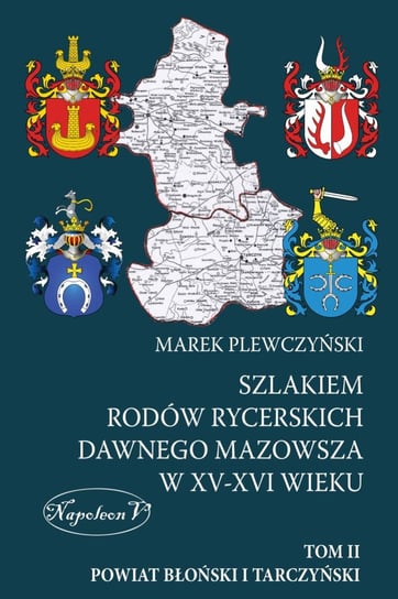 Powiat Błoński i Tarczyński. Szlakiem rodów rycerskich dawnego Mazowsza w XV-XVI wieku. Tom 2 Plewczyński Marek
