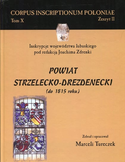 Powiat Strzelecko-Drezdenecki do 1815 roku. Tom 10. Zeszyt 2 Opracowanie zbiorowe