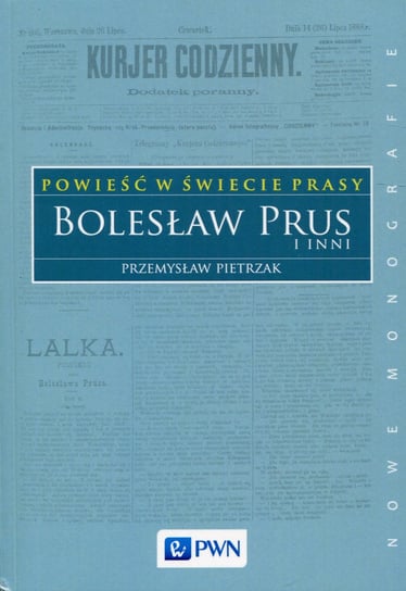 Powieść w świecie prasy. Bolesław Prus i inni Pietrzak Przemysław