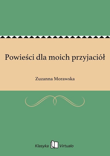 Powieści dla moich przyjaciół Morawska Zuzanna
