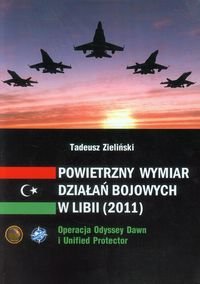 Powietrzny wymiar działań bojowych w Libii (2011). Operacja Odyssey Dawn i Unified Protector Zieliński Tadeusz