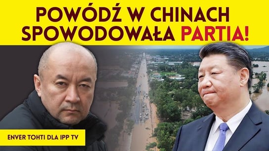 Powódź w Chinach spowodowała partia! Enver Tohti dla IPP TV - Idź Pod Prąd Nowości - podcast Opracowanie zbiorowe