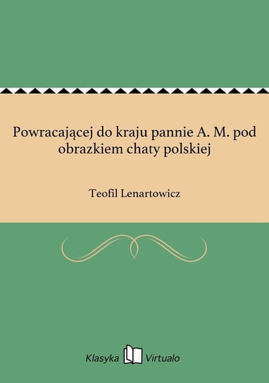 Powracającej do kraju pannie A. M. pod obrazkiem chaty polskiej Lenartowicz Teofil