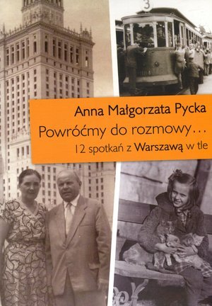 Powróćmy do rozmowy… 12 spotkań z Warszawą w tle Pycka Anna Małgorzata