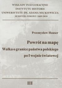 Powrót na mapę. Walka o granice państwa polskiego po I wojnie światowej Hauser Przemysław