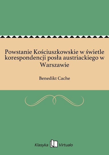 Powstanie Kościuszkowskie w świetle korespondencji posła austriackiego w Warszawie Cache Benedikt