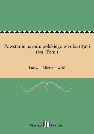 Powstanie narodu polskiego w roku 1830 i 1831. Tom 1 Mierosławski Ludwik