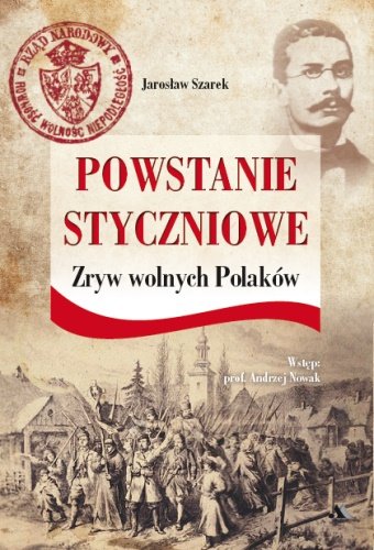 Powstanie Styczniowe. Zryw wolnych Polaków Szarek Jarosław