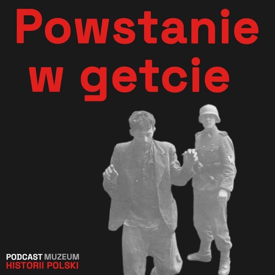 Powstanie w getcie warszawskim - Podcast historyczny. Muzeum Historii Polski - podcast Muzeum Historii Polski