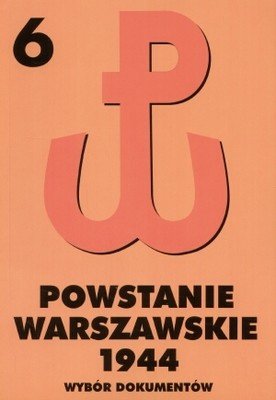 Powstanie Warszawskie 1944. Wybór dokumentów. Tom 6 Matusak Piotr
