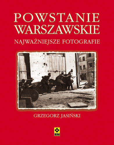 Powstanie warszawskie. Najważniejsze fotografie Jasiński Grzegorz